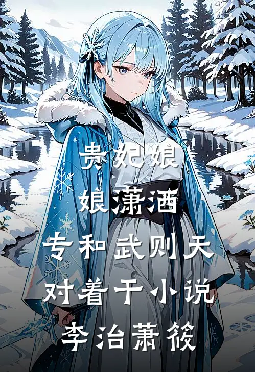 贵妃娘娘潇洒，专和武则天对着干小说李治萧筱