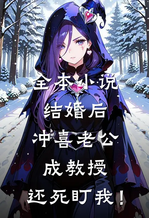 全本小说结婚后，冲喜老公成教授，还死盯我！