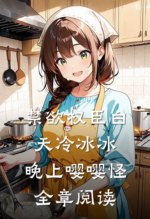 禁欲权臣白天冷冰冰，晚上嘤嘤怪全章阅读