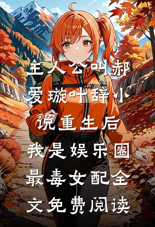 主人公叫郝爱璇叶辞小说重生后，我是娱乐圈最毒女配全文免费阅读