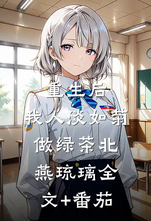 重生后，我人淡如菊做绿茶北燕琉璃全文+番茄
