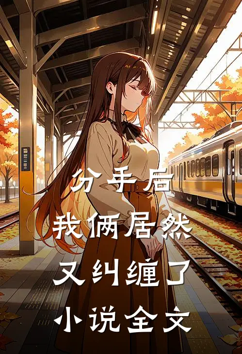 分手后,我俩居然又纠缠了全文阅读