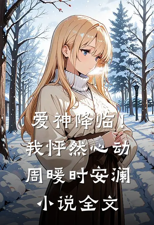 爱神降临！我怦然心动周暖时安澜小说全文