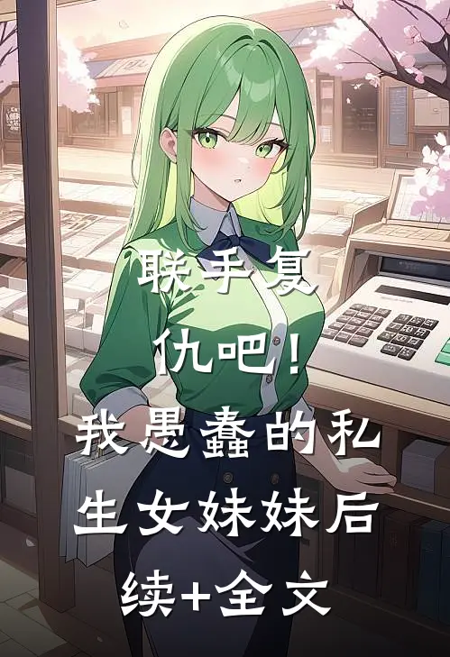 联手复仇吧！我愚蠢的私生女妹妹后续+全文