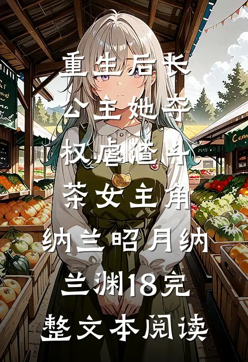 重生后长公主她夺权虐渣斗茶女主角:纳兰昭月纳兰渊18完整文本阅读