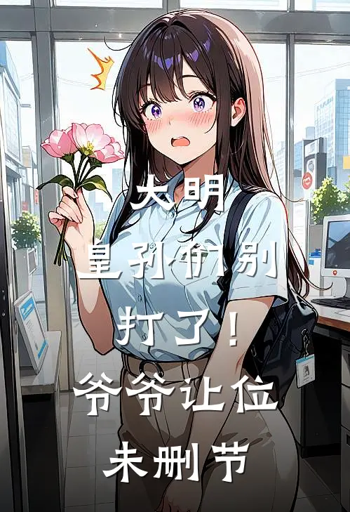 大明：皇孙们别打了！爷爷让位未删节