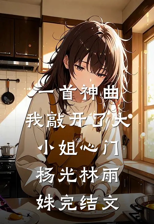 一首神曲，我敲开了大小姐心门杨光林雨姝完结文