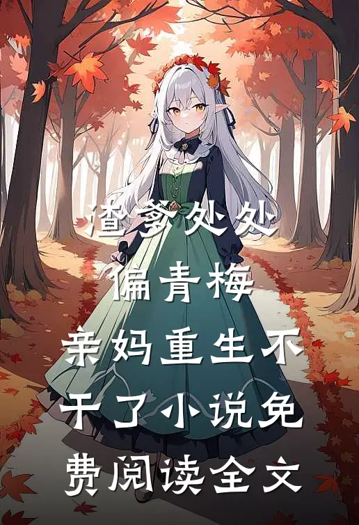 渣爹处处偏青梅，亲妈重生不干了小说免费阅读全文