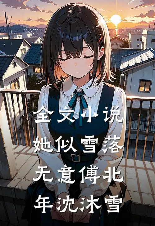 全文小说她似雪落无意傅北年沈沐雪