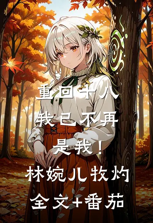 重回十八，我已不再是我！林婉儿牧灼全文+番茄