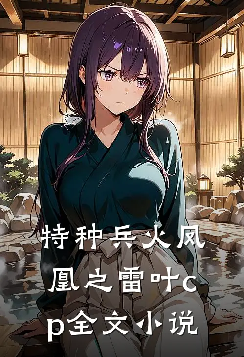 特种兵火凤凰之雷叶cp全文小说