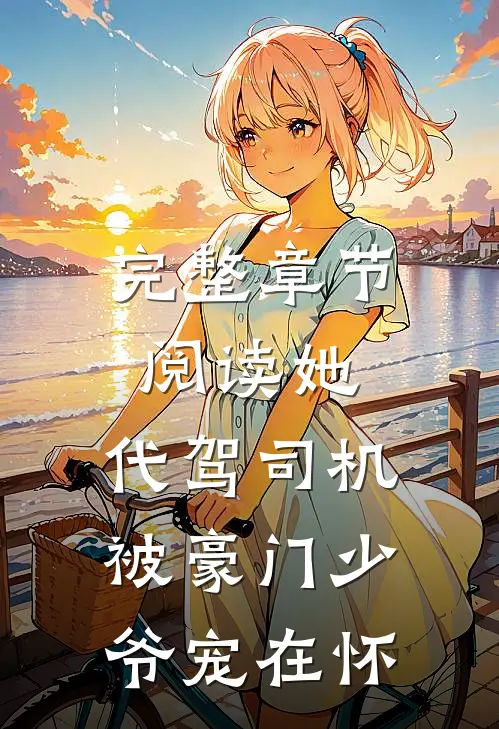 完整章节阅读她，代驾司机，被豪门少爷宠在怀