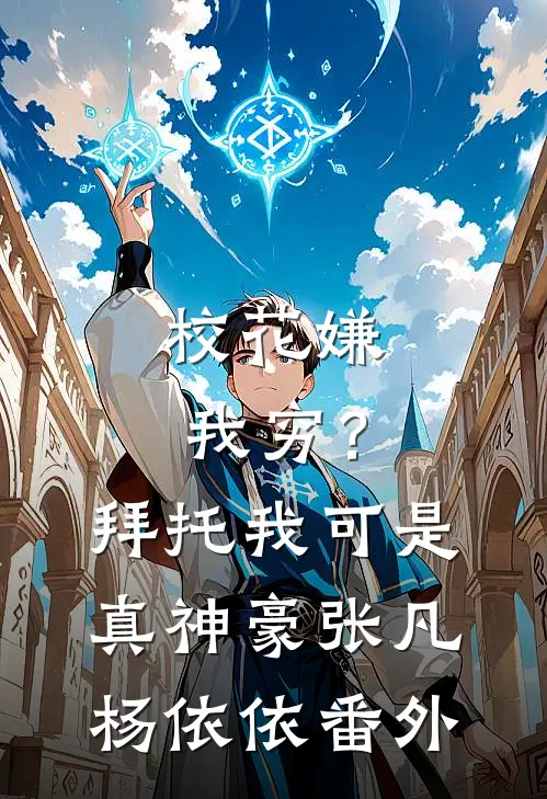 校花嫌我穷？拜托我可是真神豪张凡杨依依番外