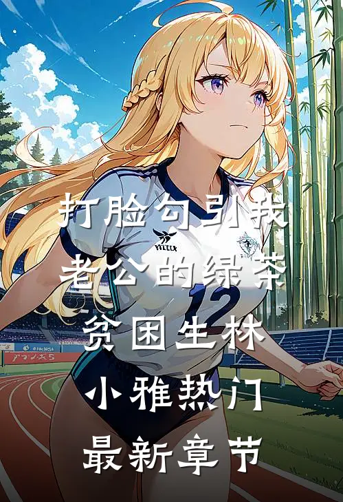 打脸勾引我老公的绿茶贫困生林小雅热门最新章节