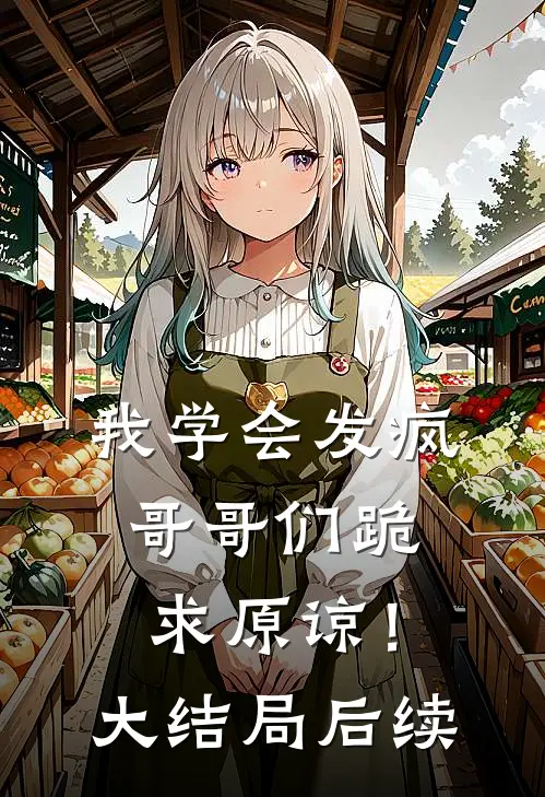 我学会发疯，哥哥们跪求原谅！大结局后续