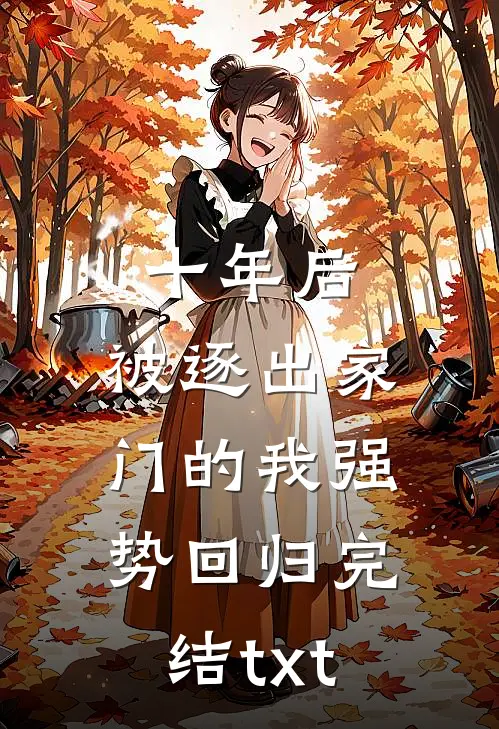 十年后，被逐出家门的我强势回归完结txt