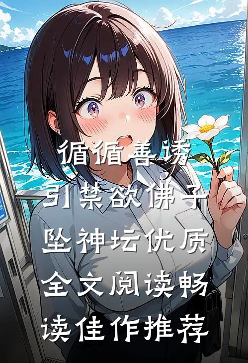 循循善诱,引禁欲佛子坠神坛优质全文阅读畅读佳作推荐