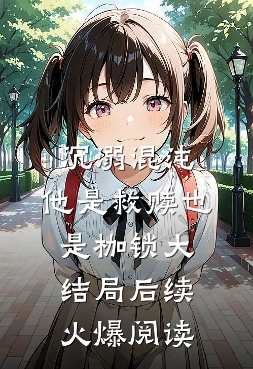 沉溺混沌，他是救赎也是枷锁大结局后续火爆阅读