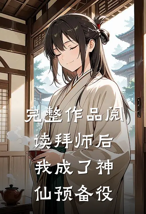 完整作品阅读拜师后，我成了神仙预备役
