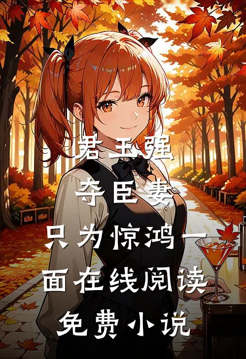 君王强夺臣妻，只为惊鸿一面在线阅读免费小说
