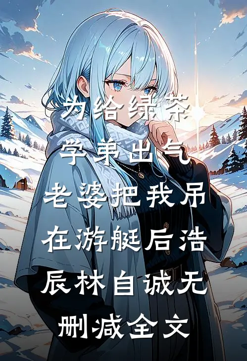 为给绿茶学弟出气，老婆把我吊在游艇后浩辰林自诚无删减全文