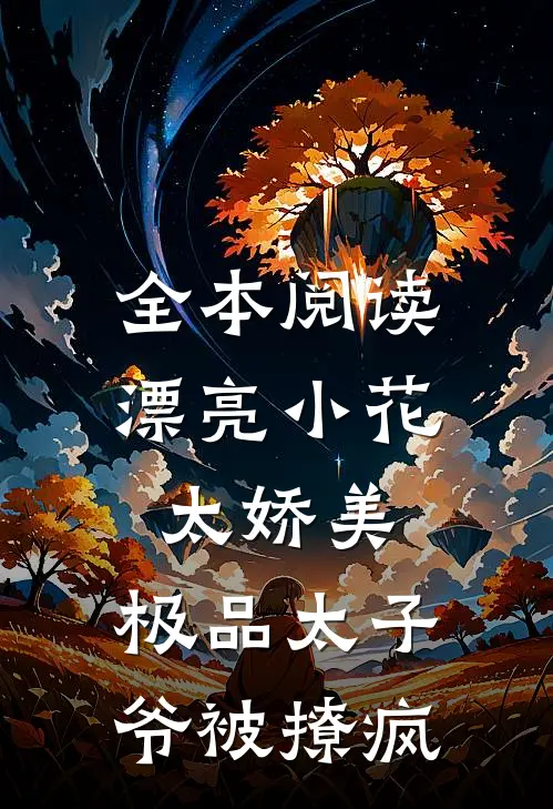 全本阅读漂亮小花太娇美，极品太子爷被撩疯