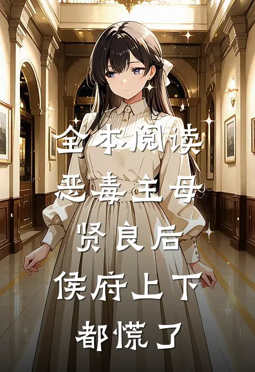 全本阅读恶毒主母贤良后，侯府上下都慌了