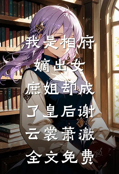 我是相府嫡出女，庶姐却成了皇后谢云裳萧澈全文免费