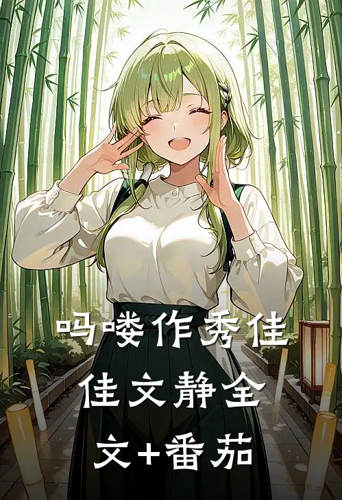 吗喽作秀佳佳文静全文+番茄