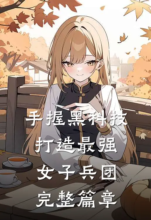 手握黑科技，打造最强女子兵团完整篇章