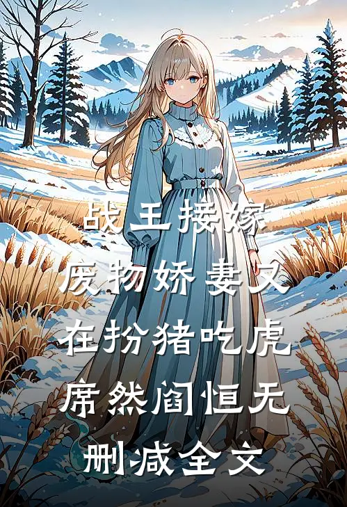 战王接嫁：废物娇妻又在扮猪吃虎席然阎恒无删减全文