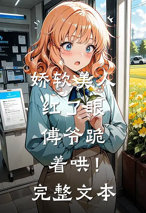 娇软美人红了眼，傅爷跪着哄！完整文本