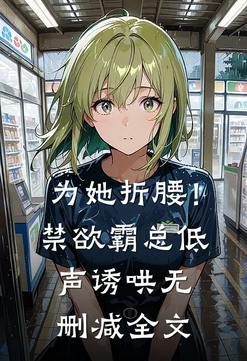 为她折腰！禁欲霸总低声诱哄无删减全文