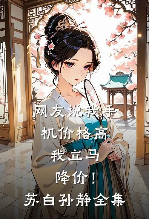 网友说我手机价格高，我立马降价！苏白孙静全集