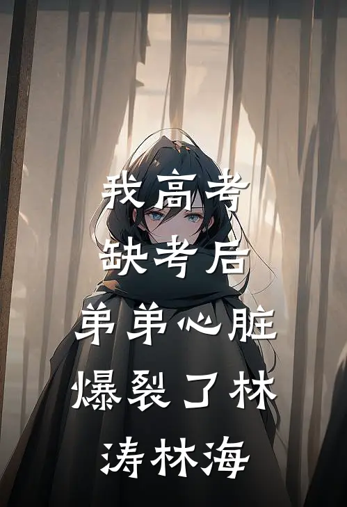我高考缺考后，弟弟心脏爆裂了林涛林海