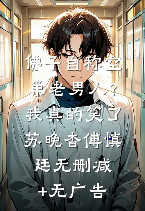 佛子自称空巢老男人？我真的笑了苏晚杳傅慎廷无删减+无广告