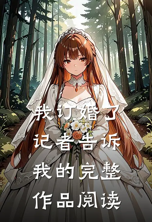 我订婚了，记者告诉我的完整作品阅读
