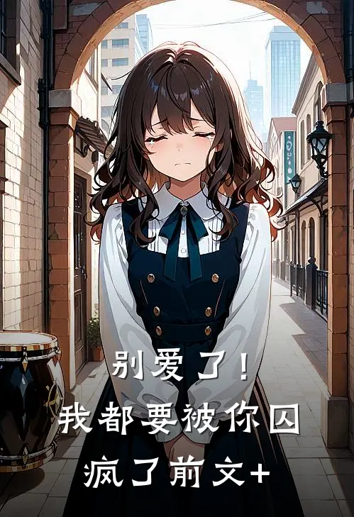 别爱了！我都要被你囚疯了前文+
