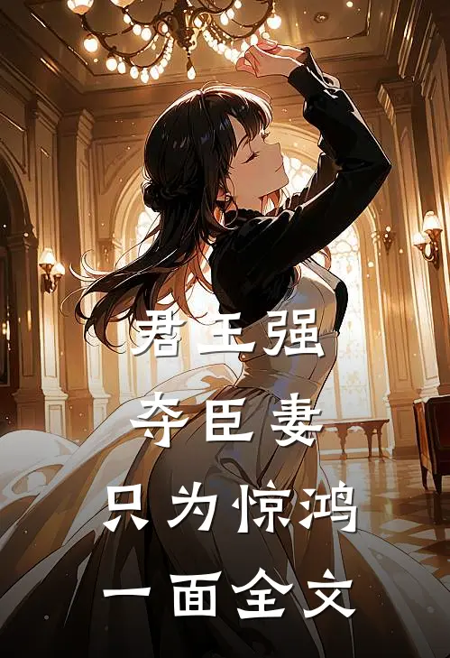 君王强夺臣妻，只为惊鸿一面全文