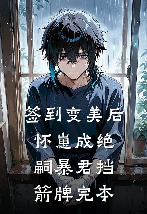签到变美后怀崽成绝嗣暴君挡箭牌完本
