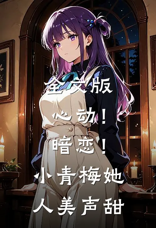 全文版心动！暗恋！小青梅她人美声甜