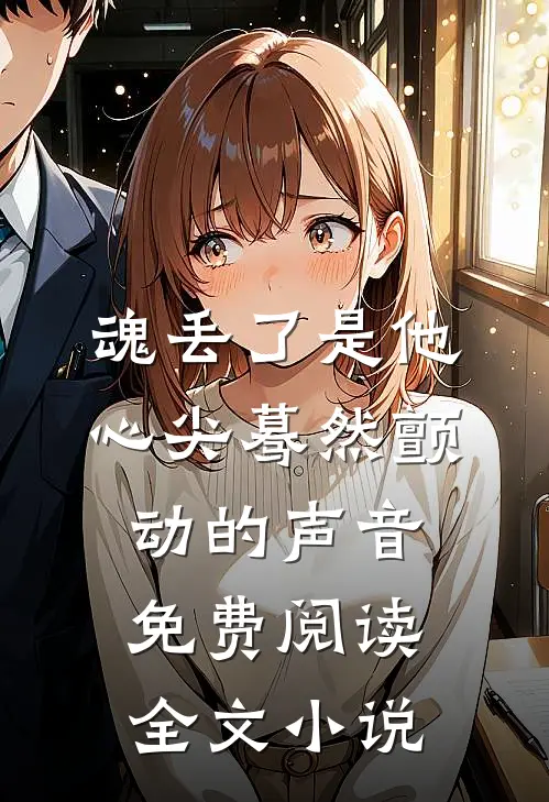 魂丢了是他心尖蓦然颤动的声音免费阅读全文小说