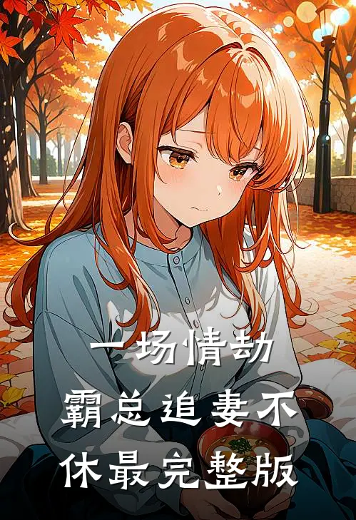 一场情劫，霸总追妻不休最完整版