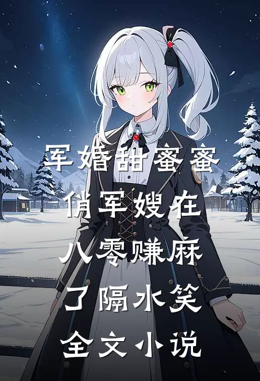 军婚甜蜜蜜:俏军嫂在八零赚麻了 隔水笑全文小说