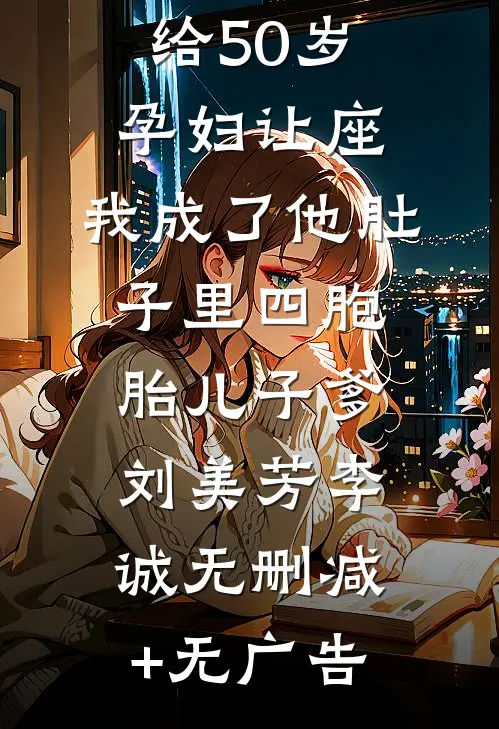 公交车上给50岁孕妇让座，我成了他肚子里四胞胎儿子爹刘美芳李诚无删减+无广告