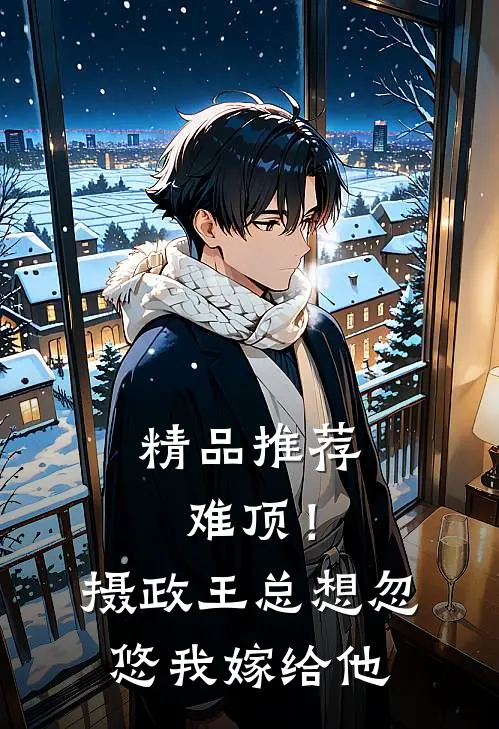 精品推荐难顶！摄政王总想忽悠我嫁给他