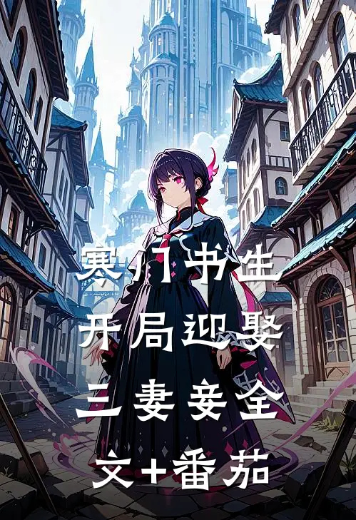 寒门书生：开局迎娶三妻妾全文+番茄