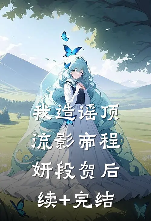 我造谣顶流影帝程妍段贺后续+完结