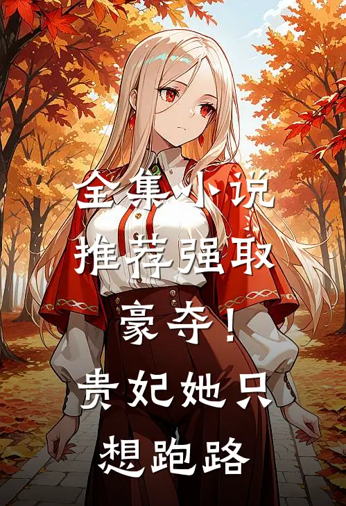 全集小说推荐强取豪夺！贵妃她只想跑路