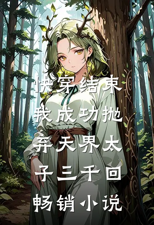 快穿结束，我成功抛弃天界太子三千回畅销小说